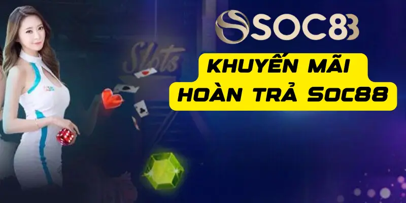 Các Chương Trình Khuyến Mãi Hoàn Trả Soc88 Mới Nhất 2024